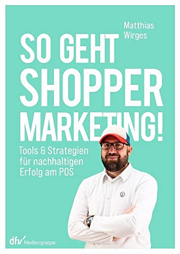 So geht Shopper Marketing!: Tools & Strategien für nachhaltigen Erfolg am POS von Deutscher Fachverlag