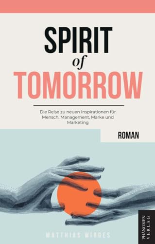 Spirit of Tomorrow: Die Reise zu neuen Inspirationen für Mensch, Management, Marke und Marketing von Phänomen Verlag