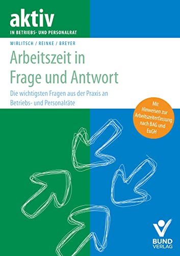 Arbeitszeit in Frage und Antwort: Die 100 wichtigsten Fragen an Betriebs- und Personalräte (aktiv in der Interessenvertretung)