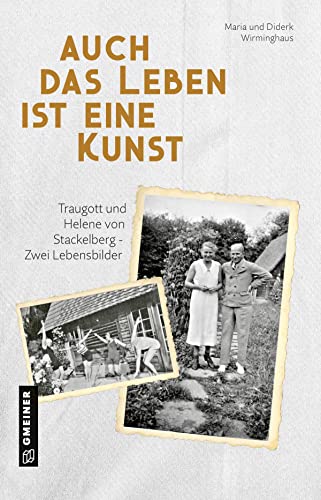 Auch das Leben ist eine Kunst: Traugott und Helene von Stackelberg - Zwei Lebensbilder (Biografien im GMEINER-Verlag) von Gmeiner-Verlag