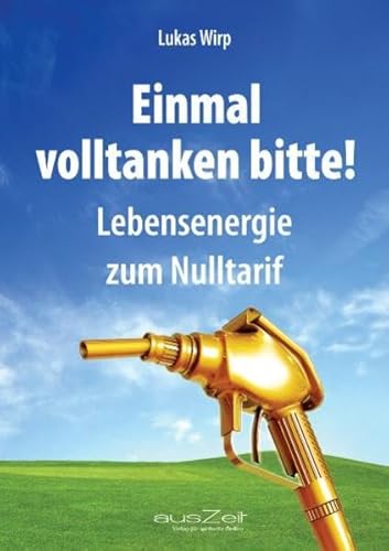Einmal volltanken bitte!: Lebensenergie zum Nulltarif