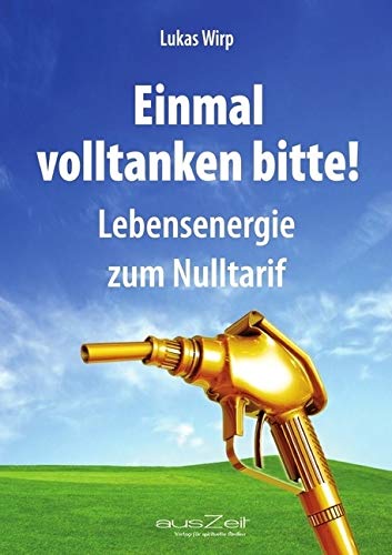 Einmal volltanken bitte!: Lebensenergie zum Nulltarif von ausZeit Verlag