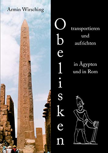 Obelisken transportieren und aufrichten in Ägypten und in Rom: 3. erweiterte Auflage mit einem Exkurs zu den Memnonkolossen