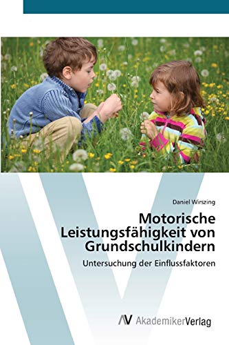 Motorische Leistungsfähigkeit von Grundschulkindern: Untersuchung der Einflussfaktoren von AV Akademikerverlag