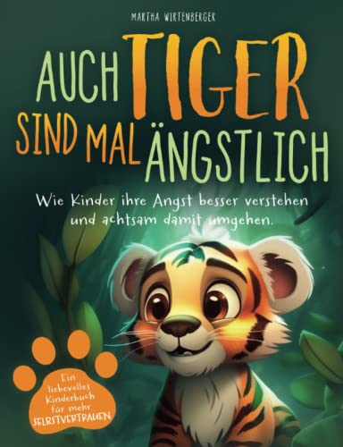 Auch Tiger sind mal ängstlich: Wie Kinder ihre Angst besser verstehen und achtsam damit umgehen. Ein liebevolles Kinderbuch für mehr Selbstvertrauen von Glückskäfer Verlag