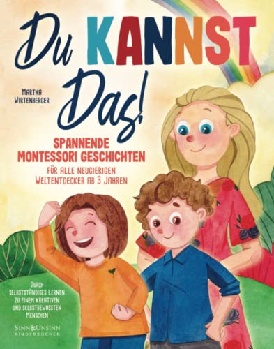 Du kannst das! Spannende Montessori-Geschichten für alle neugierigen Weltentdecker ab 3 Jahren: Durch selbstständiges Lernen zu einem kreativen und selbstbewussten Menschen von Sinn und Unsinn Kinderbücher