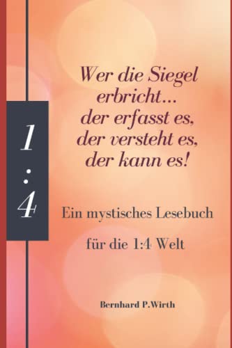 Das mystische Lesebuch für das 1:4 Leben: Wer die Siegel erbricht… der erfasst es, der versteht es, der kann es!