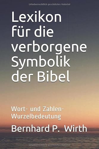 Lexikon für die verborgene Symbolik der Bibel: Wort- und Zahlen- Wurzelbedeutung von Independently published