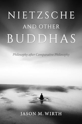Nietzsche and Other Buddhas: Philosophy after Comparative Philosophy (World Philosophies)
