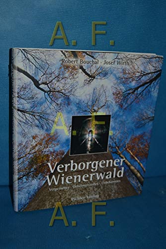 Verborgener Wienerwald. Vergessenes, Geheimnisvolles, Unbekanntes