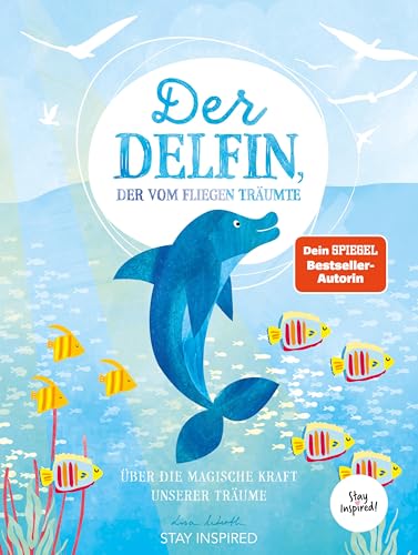 Der Delfin der vom Fliegen träumte: Über die magische Kraft unserer Träume