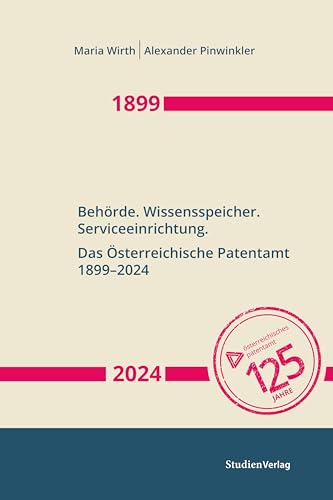 Behörde. Wissensspeicher. Serviceeinrichtung: Das Österreichische Patentamt 1899–2024 (Innovationsmuster in der österreichischen Wirtschaftsgeschichte) von Studienverlag GmbH