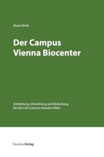 Der Campus Vienna Biocenter: Entstehung, Entwicklung und Bedeutung für den Life Sciences-Standort Wien (Innovationsmuster in der österreichischen Wirtschaftsgeschichte, Band 8) von StudienVerlag