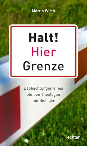 Halt! Hier Grenze: Beobachtungen eines blinden Theologen und Biologen