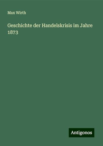 Geschichte der Handelskrisis im Jahre 1873 von Antigonos Verlag