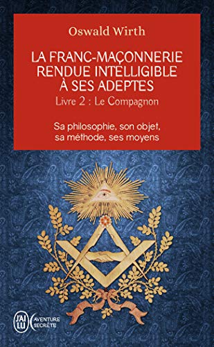 La franc-maçonnerie rendue intelligible à ses adeptes: Sa philosophie, son objet, sa méthode, ses moyens-Le compagnon (2)