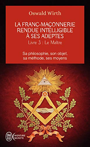 La franc-maçonnerie rendue intelligible à ses adeptes: Sa philosophie, son objet, sa méthode, ses moyens-Le maître (3) von J'AI LU