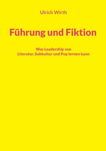 Führung und Fiktion: Was Leadership von Literatur, Subkultur und Pop lernen kann (Bildung mit Profil und Mehrwert) von BoD – Books on Demand