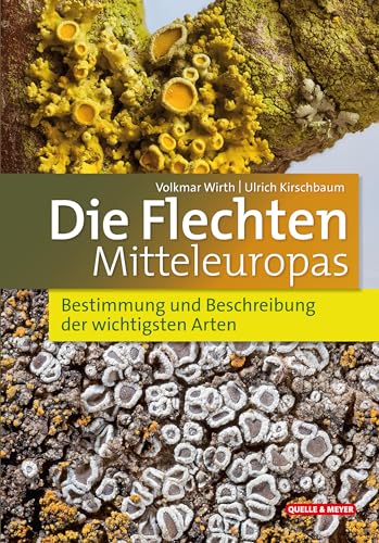 Die Flechten Mitteleuropas: Bestimmung und Beschreibung der wichtigsten Arten (Quelle & Meyer Bestimmungsbücher)