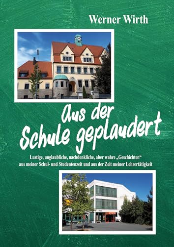 Aus der Schule geplaudert: Lustige, unglaubliche, nachdenkliche, aber wahre „Geschichten“ aus meiner Schul- und Studentenzeit und aus der Zeit meiner Lehrertätigkeit Aus der Schule geplaudert: Lustige, unglaubliche, nachdenkliche, aber wahre „Geschichten“ aus meiner Schul- und Studentenzeit und aus der Zeit meiner Lehrertätigkeit