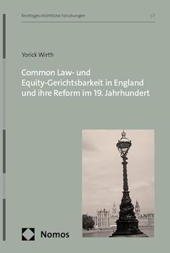 Common Law- und Equity-Gerichtsbarkeit in England und ihre Reform im 19. Jahrhundert (Rechtsgeschichtliche Forschungen) von Nomos