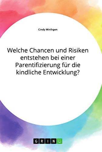Welche Chancen und Risiken entstehen bei einer Parentifizierung für die kindliche Entwicklung?