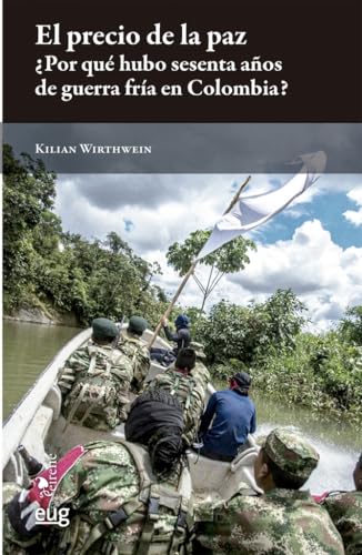 El precio de la paz ¿Por qué hubo 60 años de guerra fría en Colombia?: una síntesis histórica basada en conversaciones con excombatientes y negociadores (Eirene) von Editorial Universidad de Granada