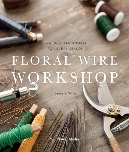 Floral Wire Workshop: Florists’ Techniques for Every Season