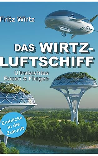 DAS WIRTZ-LUFTSCHIFF: Ultraleichtes Bauen & Fliegen - Einblicke in die Zukunft