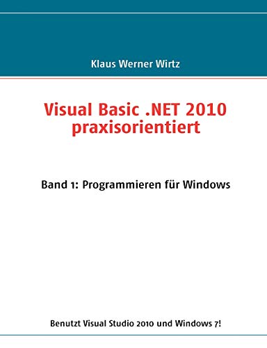 Visual Basic .NET 2010 praxisorientiert: Band 1: Programmieren für Windows