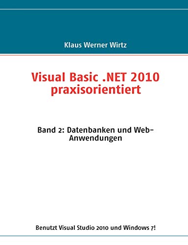 Visual Basic .NET 2010 praxisorientiert: Band 2: Datenbanken und Web-Anwendungen
