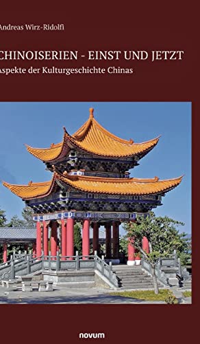 Chinoiserien - einst und jetzt: Aspekte der Kulturgeschichte Chinas von novum Verlag