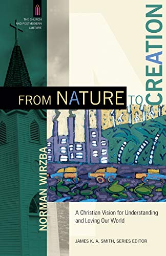 From Nature to Creation: A Christian Vision for Understanding and Loving Our World (The Church and Postmodern Culture) von Baker Academic
