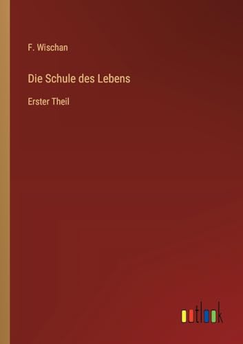 Die Schule des Lebens: Erster Theil von Outlook Verlag