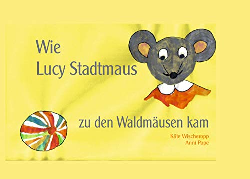 Wie Lucy Stadtmaus zu den Waldmäusen kam: Eine Mäusegeschichte für kleine Leute von Books on Demand GmbH