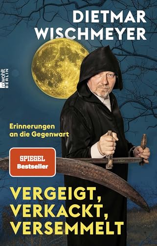 Vergeigt, verkackt, versemmelt: Erinnerungen an die Gegenwart | "Niemand kann den Irrsinn des Alltags so witzig in Worte fassen wie Dietmar Wischmeyer." Berliner Morgenpost von Rowohlt Berlin