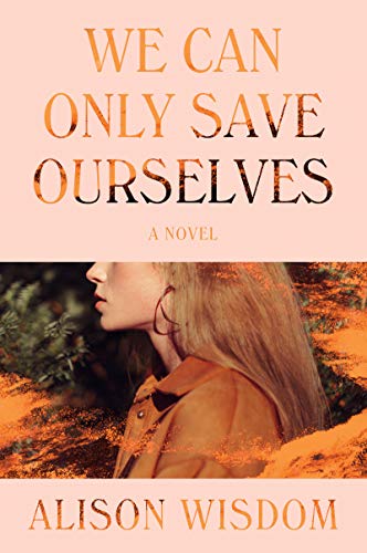 WE CAN ONLY SAVE OURSELVES: A Novel