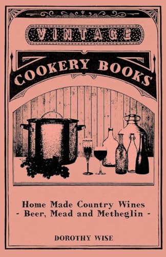Home Made Country Wines - Beer, Mead and Metheglin Home Made Country Wines - Beer, Mead and Metheglin von Read Books