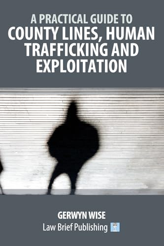 A Practical Guide to County Lines, Human Trafficking and Exploitation von Law Brief Publishing