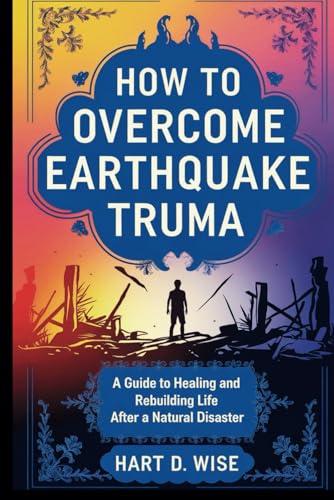 HOW TO OVERCOME EARTHQUAKE TRUMA: A Guide to Healing and Rebuilding Life After a Natural Disaster von Independently published