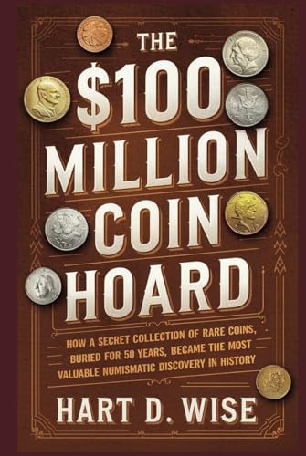 The $100 Million Coin Hoard: How a Secret Collection of Rare Coins, Buried for 50 Years, Became the Most Valuable Numismatic Discovery in History von Independently published