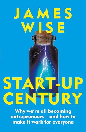 Start-Up Century: Why we're all becoming entrepreneurs - and how to make it work for everyone