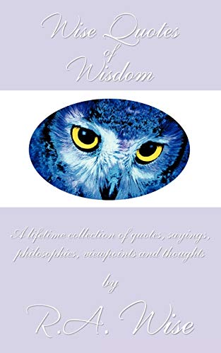 Wise Quotes Of Wisdom: A Lifetime Collection Of Quotes, Sayings, Philosophies, Viewpoints And Thoughts von Authorhouse