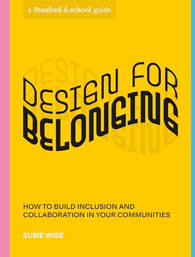 Design for Belonging: How to Build Inclusion and Collaboration in Your Communities (Stanford d.school Library) von Ten Speed Press