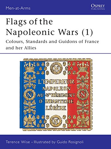 Flags of the Napoleonic Wars: Colours, Standards and Guidons of France and Her Allies (Men-at-arms, 77, Band 1)