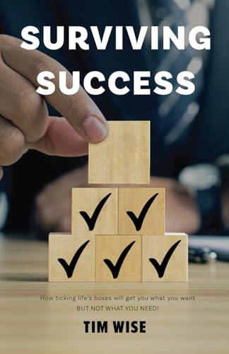 Suviving Success: How ticking life's boxes will get you want you want, but not what you need von Tim Wise
