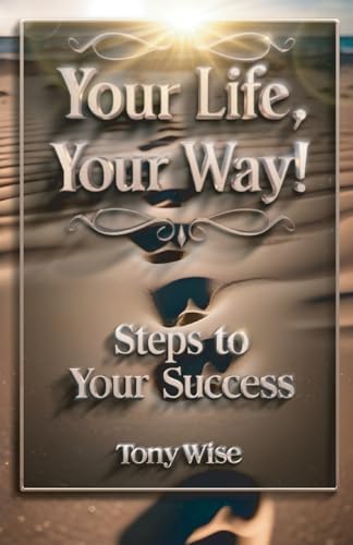 Your Life, Your Way!: Steps To Your Success