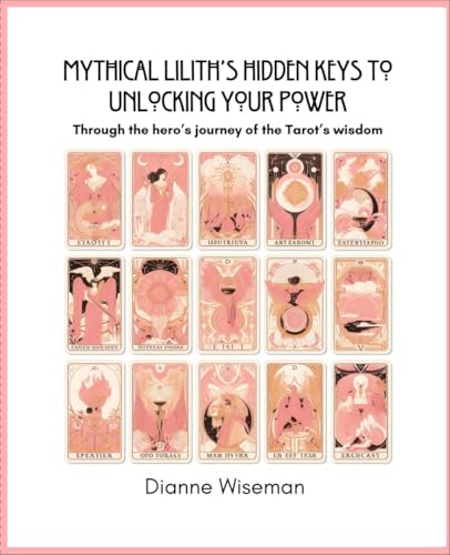 Mythical Lilith's Hidden Keys to Unlocking Your Power: Through the hero’s Journey of the Tarot’s wisdom