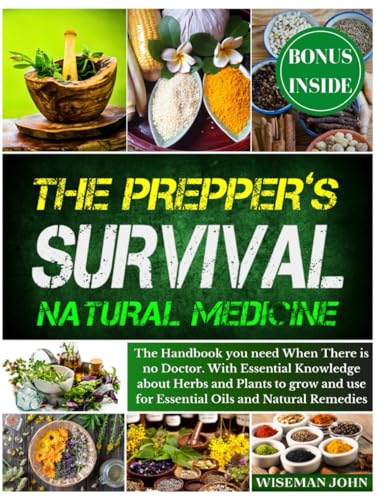 The Prepper's Survival Natural Medicine: The Handbook you need When There is no Doctor. With Essential Knowledge about Herbs and Plants to grow and use for Essential Oils and Natural Remedies