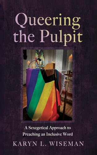 Queering the Pulpit: A Sexegetical Approach to Preaching an Inclusive Word von Cascade Books